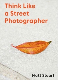Matt Stuart - Think Like a Street Photographer.