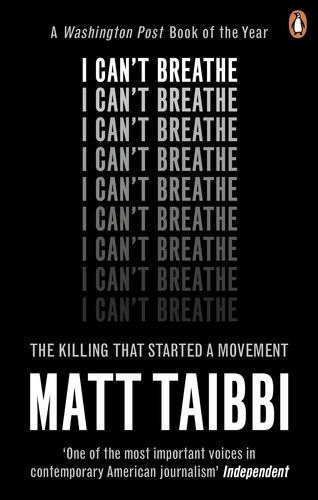 Matt Taibbi - I Can't Breathe - The Killing that Started a Movement.