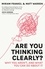 Are You Thinking Clearly?. 29 reasons you aren't, and what to do about it