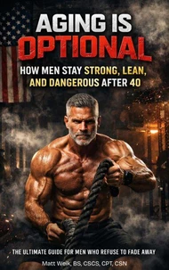 Aging Is Optional: How Men Stay Strong, Lean, and Dangerous After 40