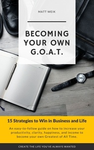  Matt Weik - Becoming Your Own G.O.A.T. : 15 Strategies to Win in Business and Life.