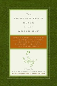 Matt Weiland et Sean Wilsey - The Thinking Fan's Guide to the World Cup.