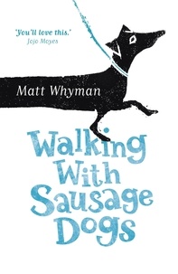 Matt Whyman - Walking with Sausage Dogs.