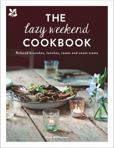 Matt Williamson - The Lazy Weekend Cookbook - Relaxed brunches, lunches, roasts and sweet treats.