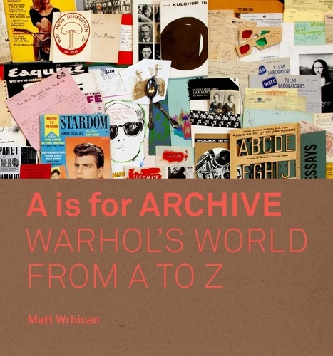 Matt Wrbican et Abigail Franzen-sheehan - A is for archive - Wharhol's world from a to z.
