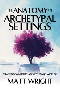 The Anatomy of Archetypal Settings: Crafting Symbolic and Dynamic Worlds