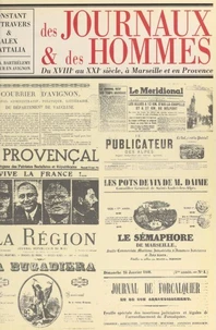 Des Journaux Et Des Hommes Du Xviiieme Au Xxieme Siecle, A Marseille Et En Provence