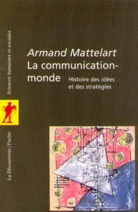 La Communication-Monde. Histoire Des Idees Et Des Strategies