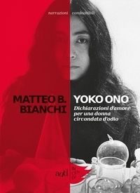 Matteo B Bianchi - Yoko Ono - Dichiarazioni d’amore per una donna circondata d’odio.