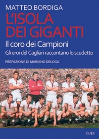 L'Isola dei Giganti. Il coro dei Campioni. Gli eroi del Cagliari raccontano lo scudetto