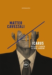 Matteo Cavezzali - Icarus - Ascesa e caduta di Raul Gardini.