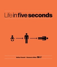 Matteo Civaschi et Gianmarco Milesi - Life in Five Seconds - The Short Story of Absolutely Everything.
