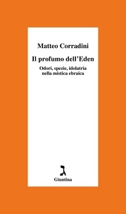 Matteo Corradini - Il profumo dell'Eden - Odori, spezie e idolatria nella mistica ebraica.