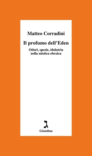 Matteo Corradini - Il profumo dell'Eden - Odori, spezie e idolatria nella mistica ebraica.