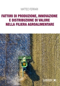 Matteo Ferrari - Fattori di produzione, innovazione e distribuzione di valore nella filiera agroalimentare.