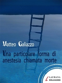 Matteo Galiazzo - Una particolare forma di anestesia chiamata morte.