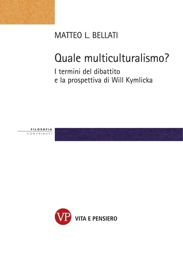 Matteo Luigi Bellati - Quale multiculturalismo? - I termini del dibattito e la prospettiva di Will Kymlicka.