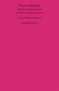 Matteo Majorano - Nuove solitudini - Mutamenti delle relazioni nell’ultima narrativa francese.