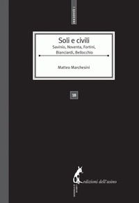 Matteo Marchesini - Soli e civili - Savinio, Noventa, Fortini, Bianciardi e Bellocchio.