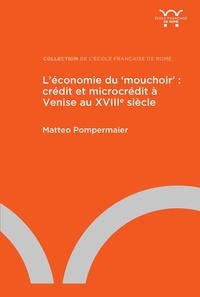 Matteo Pompermaier - L'économie du "mouchoir" - Crédit et microcrédit à Venise au XVIIIe siècle.