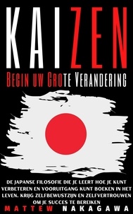 Livres audio gratuits torrents télécharger Kaizen -  Begin uw Grote Verandering - De Japanse Filosofie die je Leert Hoe je Kunt Verbeteren en Vooruitgang Kunt Boeken in Het Leven. Krijg Zelfbewustzijn en Zelfvertrouwen om je Succes te Bereiken