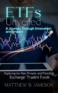  Matthew B. Jameson - ETFs Unveiled: A Journey Through Innovation and Impact: Exploring the Past, Present, and Future of Exchange-Traded Funds.