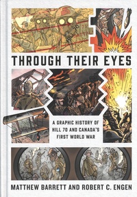 Matthew Barrett et Robert C. Engen - Through Their Eyes - A Graphic History of Hill 70 and Canada's First World War.