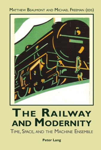 Matthew Beaumont et Michael Freeman - The Railway and Modernity - Time, Space, and the Machine Ensemble.