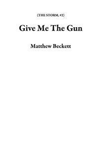 Matthew Beckett - Give Me The Gun - THE STORM, #2.