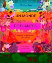 Matthew Biggs et Lucila Perini - Un monde de plantes - Secrets et merveilles botaniques.