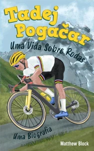 Tadej Pogačar - Uma Vida Sobre Rodas
