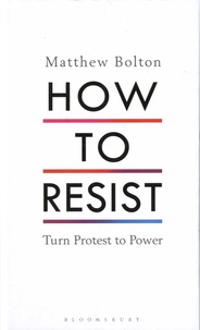 Matthew Bolton - How to Resist - Turn Protest to Power.