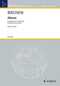 Matthew Brown - Edition Schott  : Above - mixed choir (SATB). Partition..