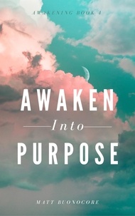  Matthew Buonocore et  Matt Buonocore - Awaken Into Purpose - Awakening, #4.
