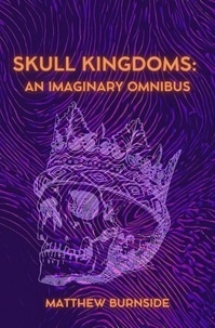  Matthew Burnside - Skull Kingdoms: An Imaginary Omnibus.