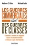 Matthew C. Klein et Michael Pettis - Les guerres commerciales sont des guerres de classes - Comment la montée des inégalités fausse l'économie mondiale et menace la paix internationale.