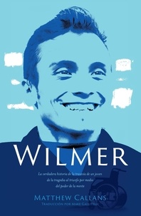  Matthew Callans - Wilmer: La verdadera historia de la travesía de un joven de la tragedia al triunfo por medio del poder de la mente [SPANISH EDITION].