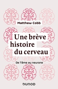 Matthew Cobb - Une brève histoire du cerveau - De l'âme au neurone.