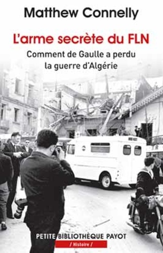 Matthew Connelly - L'arme secrète du FLN - Comment de Gaulle a perdu la guerre d'Algérie.