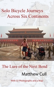  Matthew Cull - Solo Bicycle Journeys Across Six Continents, The Lure of the Next Bend.