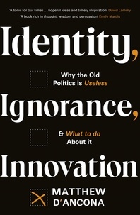 Matthew D'Ancona - Identity, Ignorance, Innovation - Why the old politics is useless - and what to do about it.