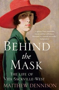 Matthew Dennison - Behind the Mask - The Life of Vita Sackville-West.