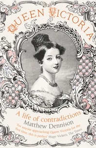 Matthew Dennison - Queen Victoria - A Life of Contradictions.