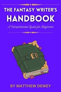  Matthew Dewey - The Fantasy Writer's Handbook: A Comprehensive Guide for Beginners.