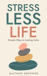 Stress Less Life: Simple Ways to Lasting Calm