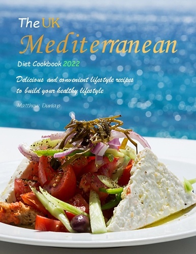  Matthew Dunlap - The UK Mediterranean Diet Cookbook 2022 : Delicious and convenient lifestyle recipes to build your healthy lifestyle.