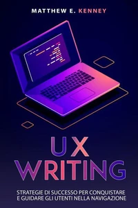 UX Writing: Strategie di Successo per Conquistare  e Guidare gli Utenti Nella Navigazione