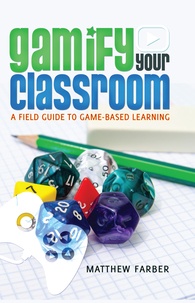 Matthew Farber - Gamify Your Classroom - A Field Guide to Game-Based Learning.