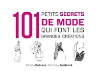 Matthew Frederick et Alfredo Cabrera - 101 petits secrets de mode qui font les grandes créations.