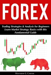  Matthew G. Carter - Forex: Trading Strategies &amp; Analysis for Beginners; Learn Market Strategy Basics with this Fundamental Guide.